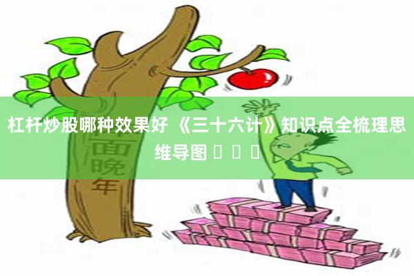 杠杆炒股哪种效果好 《三十六计》知识点全梳理思维导图 ​​​