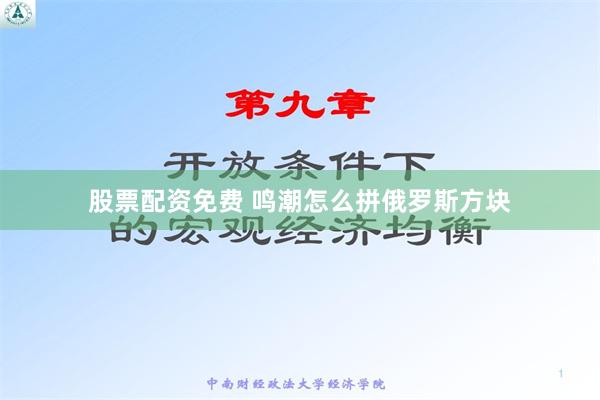 股票配资免费 鸣潮怎么拼俄罗斯方块