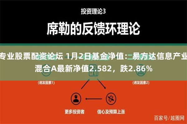 专业股票配资论坛 1月2日基金净值：易方达信息产业混合A最新净值2.582，跌2.86%